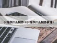 鹤岗小程序什么制作（小程序什么制作软件）