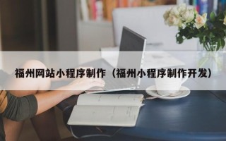 鹤岗福州网站小程序制作（福州小程序制作开发）
