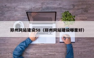鹤岗郑州网站建设58（郑州网站建设哪里好）